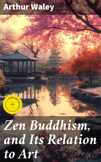 Zen Buddhism, and Its Relation to Art, Arthur Waley