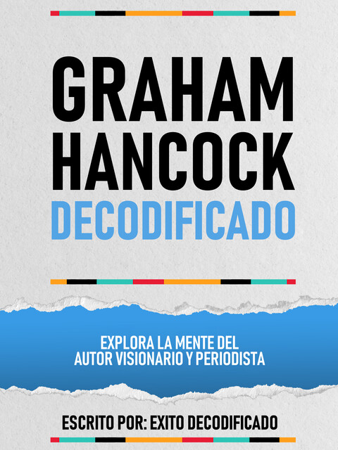 Graham Hancock Decodificado – Explora La Mente Del Autor Visionario Y Periodista, Exito Decodificado