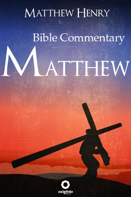 The Gospel of Matthew – Complete Bible Commentary Verse by Verse, Matthew Henry