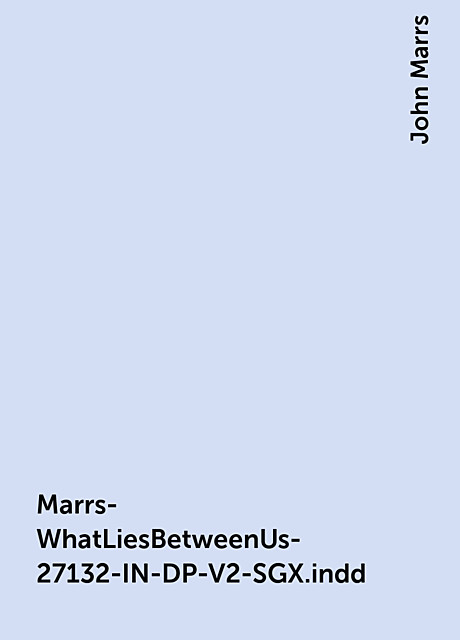 Marrs-WhatLiesBetweenUs-27132-IN-DP-V2-SGX.indd, John Marrs