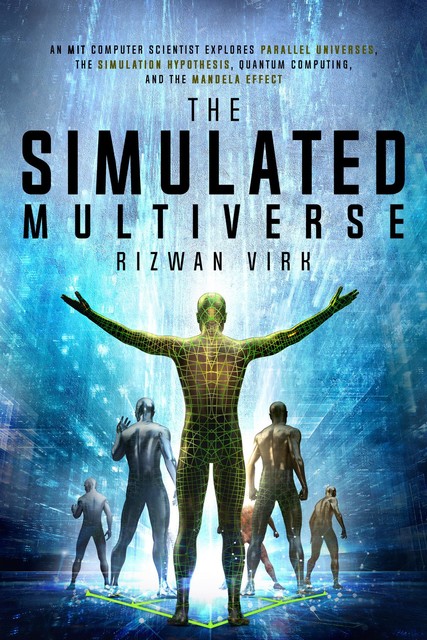 The Simulated Multiverse, Rizwan Virk