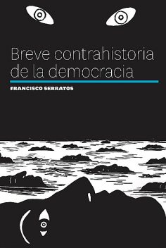 Breve contrahistoria de la democracia, Francisco Serratos