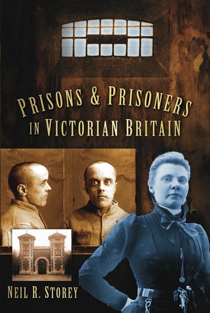 Prisons and Prisoners in Victorian Britain, Neil Storey