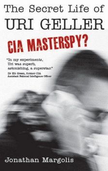 The Secret Life of Uri Geller: CIA Masterspy?, Jonathan Margolis