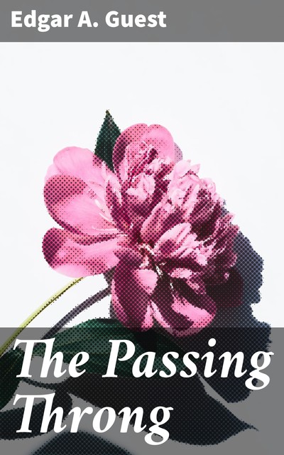 The Passing Throng, Edgar A.Guest