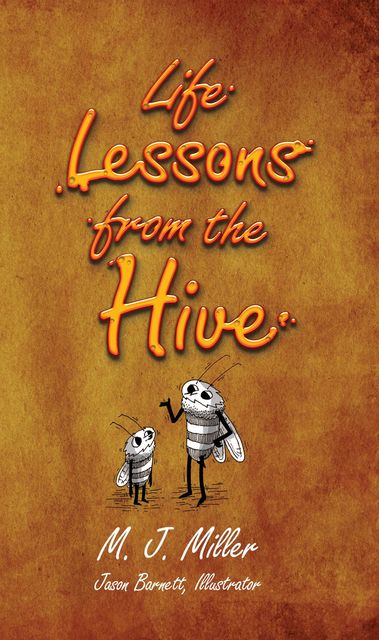 Life Lessons from the Hive, M.J. Miller