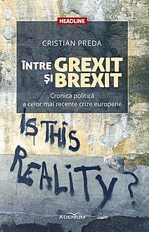 Între Grexit și Brexit. Cronica politică a celor mai recente crize europene, Cristian Preda