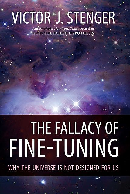 The Fallacy Of Fine-Tuning: Why The Universe Is Not Designed For Us, Victor J.Stenger