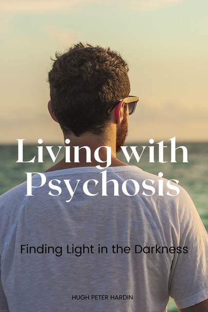 Living with Psychosis, Hugh Peter Hardin