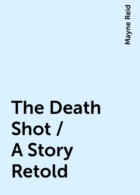 The Death Shot / A Story Retold, Mayne Reid