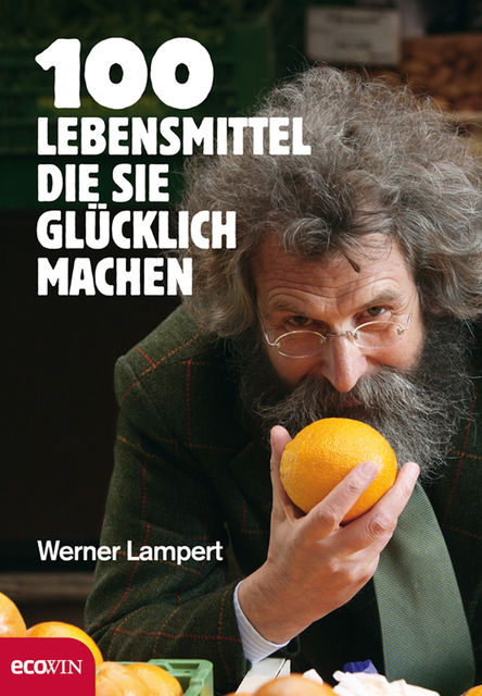 100 Lebensmittel, die Sie glücklich machen, Werner Lampert