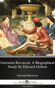 Giovanni Boccaccio A Biographical Study by Edward Hutton – Delphi Classics (Illustrated), Edward Hutton