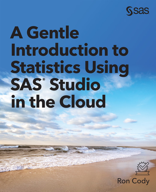 A Gentle Introduction to Statistics Using SAS Studio in the Cloud, Ron Cody
