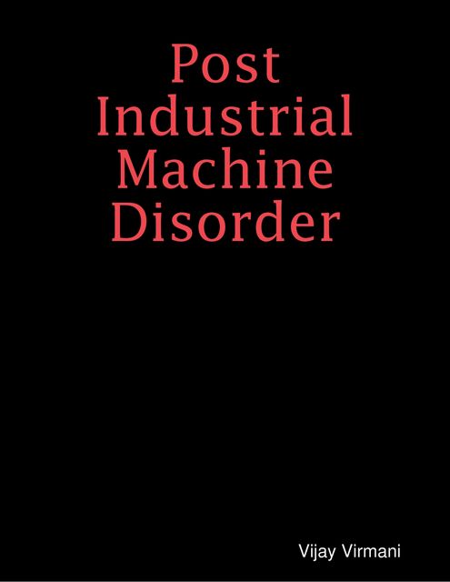 Post Industrial Machine Disorder, Vijay Virmani