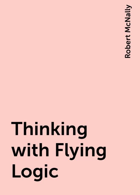 Thinking with Flying Logic, Robert McNally