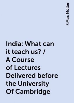 India: What can it teach us? / A Course of Lectures Delivered before the University Of Cambridge, F.Max Müller