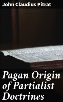 Pagan Origin of Partialist Doctrines, John Claudius Pitrat