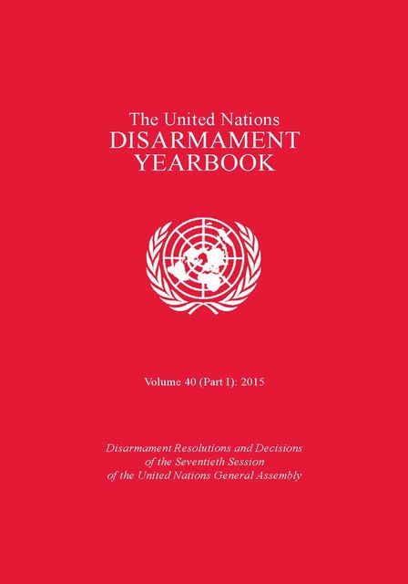 United Nations Disarmament Yearbook 2015: Part I, Office for Disarmament Affairs