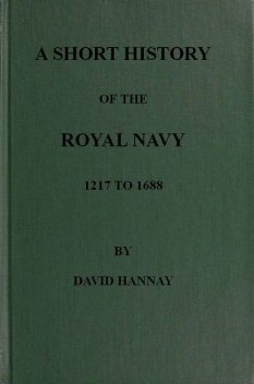 A Short History of the Royal Navy, 1217 to 1688, David Hannay