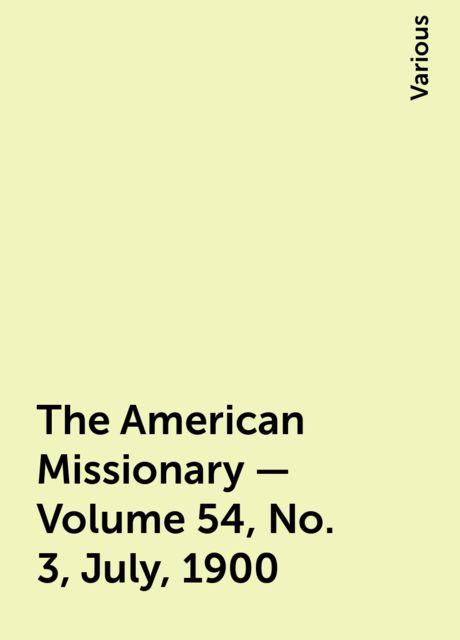 The American Missionary — Volume 54, No. 3, July, 1900, Various