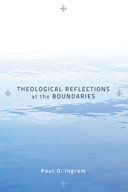 Theological Reflections at the Boundaries, Paul O. Ingram