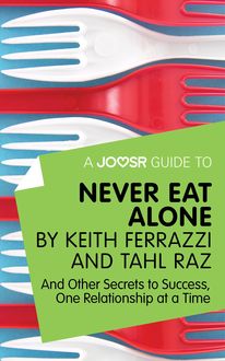 A Joosr Guide to… Never Eat Alone by Keith Ferrazzi and Tahl Raz, Joosr