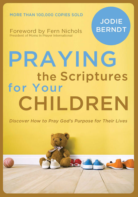Praying the Scriptures for Your Children, Jodie Berndt