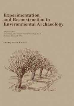 Experimentation and Reconstruction in Environmental Archaeology, David Robinson