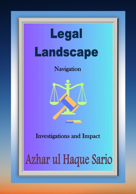 Legal Landscape Navigation, Azhar ul Haque Sario