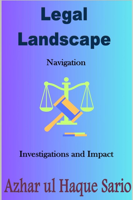 Legal Landscape Navigation, Azhar ul Haque Sario