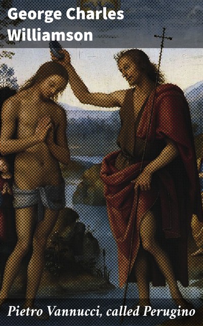 Pietro Vannucci, called Perugino, George Charles Williamson