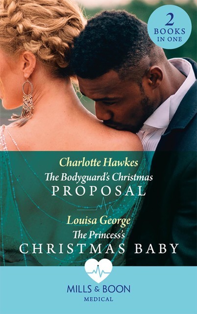 The Bodyguard's Christmas Proposal / The Princess's Christmas Baby, Louisa George, Charlotte Hawkes
