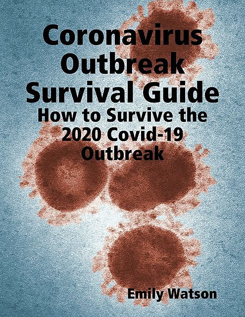 Coronavirus Outbreak Survival Guide: How to Survive the 2020 Covid-19 Outbreak, Emily Watson