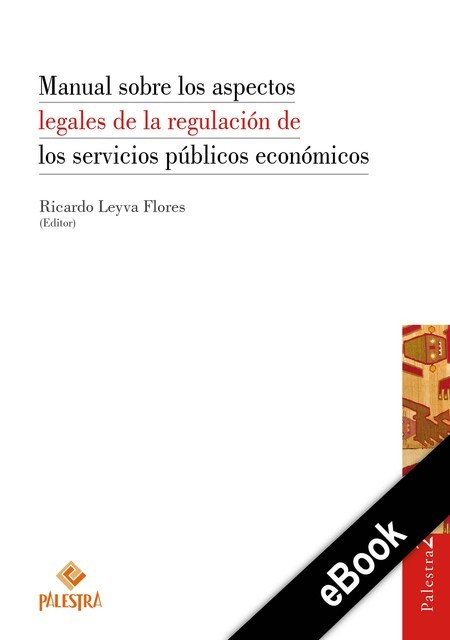 Manual sobre los aspectos legales de la regulación de los servicios públicos económicos, Ricardo Leyva-Flores