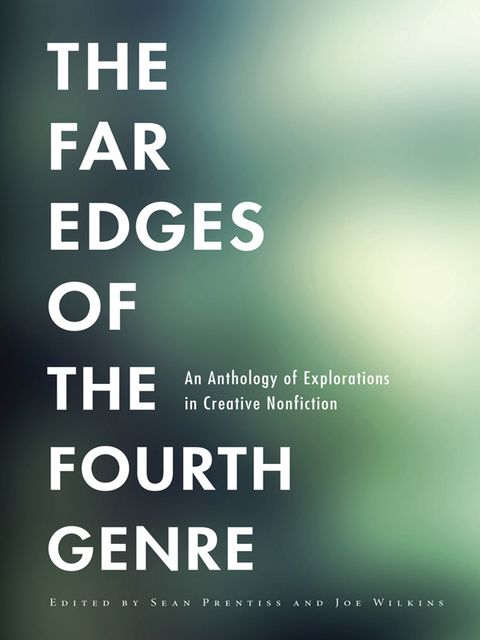The Far Edges of the Fourth Genre, Sean Prentiss, Joe Wilkins