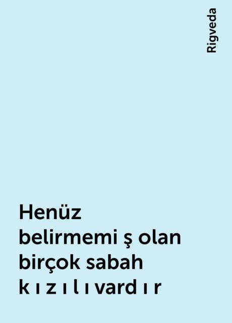 Henüz belirmemi ş olan birçok sabah k ı z ı l ı vard ı r, Rigveda