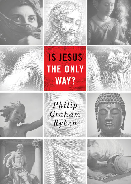 Is Jesus the Only Way? (Redesign), Philip Graham Ryken