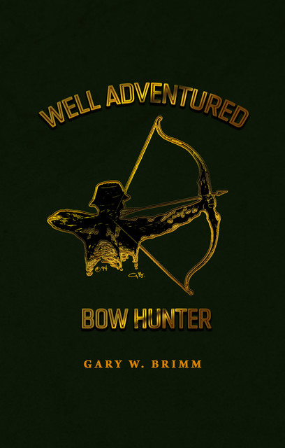 Well Adventured Bow Hunter, Gary W. Brimm