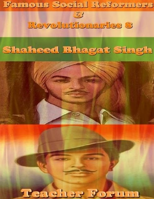 Famous Social Reformers & Revolutionaries 8: Shaheed Bhagat Singh, Teacher Forum
