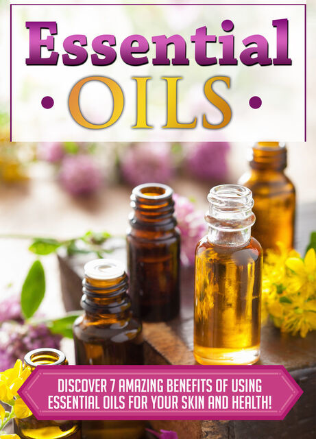 Essential Oils Discover 7 Amazing Benefits Of Using Essential Oils For Your Skin And Health, Old Natural Ways