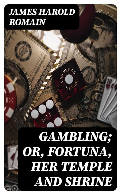 Gambling; or, Fortuna, her temple and shrine, James Harold Romain