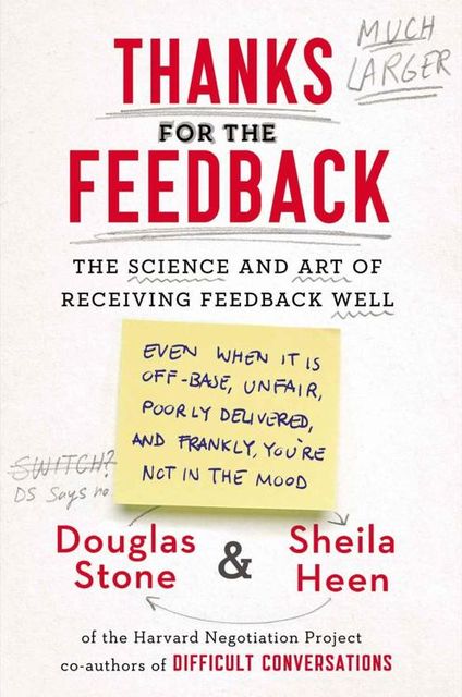 Thanks for the Feedback: The Science and Art of Receiving Feedback Well, Douglas Stone, Sheila Heen