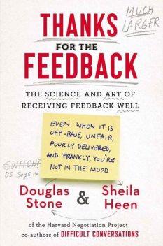 Thanks for the Feedback: The Science and Art of Receiving Feedback Well, Douglas Stone, Sheila Heen