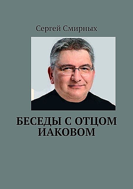 Беседы с отцом Иаковом, Сергей Смирных