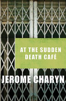 At the Sudden Death Café, Jerome Charyn