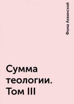 Сумма теологии. Том III, Фома Аквинский