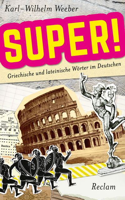 Super! Griechische und lateinische Wörter im Deutschen, Karl-Wilhelm Weeber