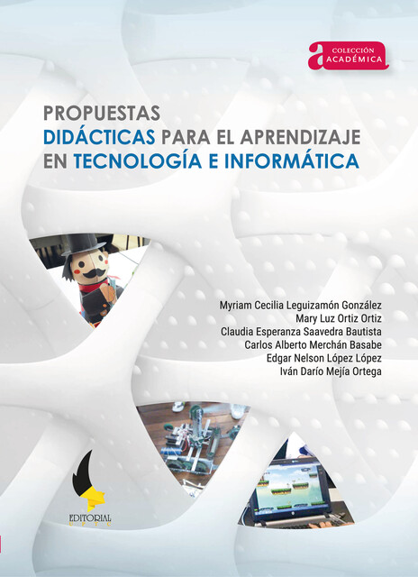 Propuestas didácticas para el aprendizaje en tecnología e informática, Carlos Alberto Merchán Basabe, Claudia Esperanza Saavedra Bautista, Edgar Nelson López López, Iván Darío Mejía Ortega, Mary Luz Ortiz Ortiz, Myriam Cecilia Leguizamón González