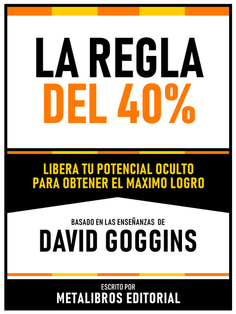 La Regla Del 40% – Basado En Las Enseñanzas De David Goggins, Metalibros Editorial