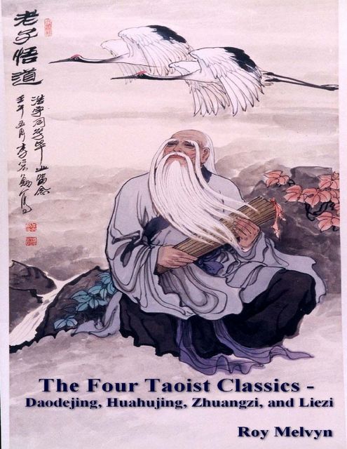 The Four Taoist Classics – Daodejing, Huahujing, Zhuangzi and Liezi, Roy Melvyn
